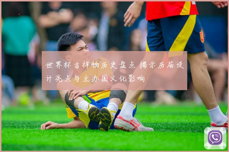 世界杯吉祥物历史盘点 揭示历届设计亮点与主办国文化影响