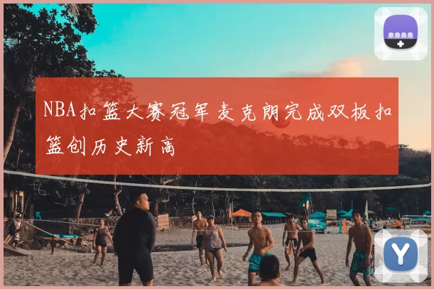 NBA扣篮大赛冠军麦克朗完成双板扣篮创历史新高