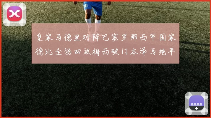皇家马德里对阵巴塞罗那西甲国家德比全场回放梅西破门本泽马绝平
