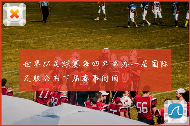 世界杯足球赛每四年举办一届国际足联公布下届赛事时间